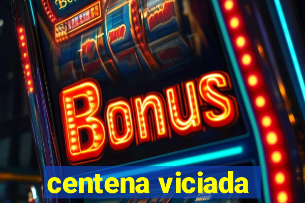 centena viciada